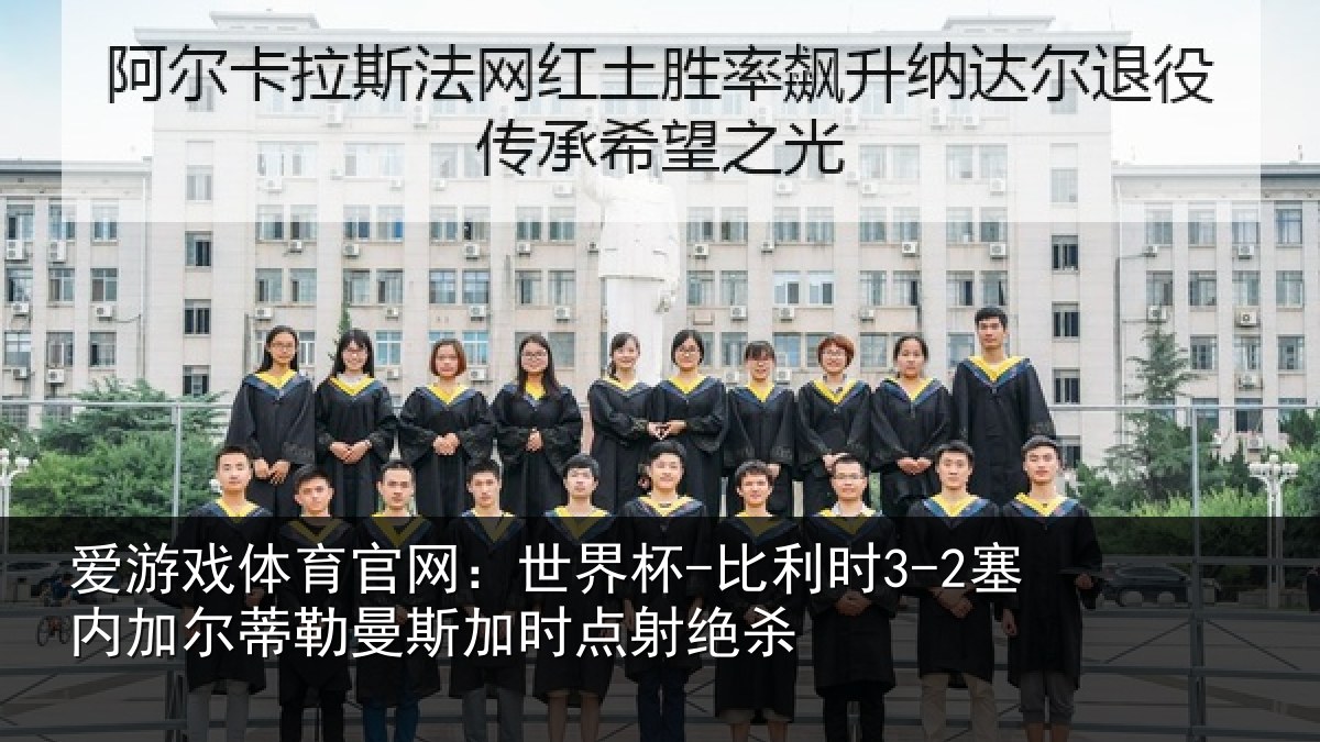 爱游戏体育官网：世界杯-比利时3-2塞内加尔相关情况绝杀