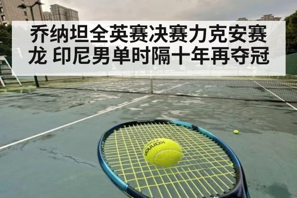 乔纳坦全英赛决赛力克安赛龙 印尼男单时隔十年再夺冠