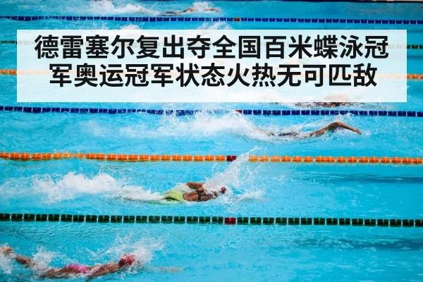 德雷塞尔复出夺全国百米蝶泳冠军奥运冠军状态火热无可匹敌